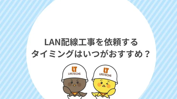 LAN配線工事を依頼するタイミングはいつがおすすめ?