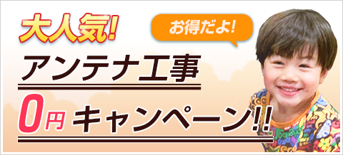 大人気!アンテナ工事0円キャンペーン
